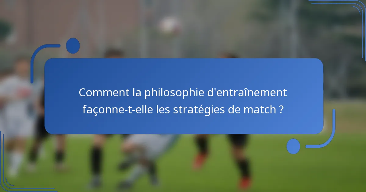 Comment la philosophie d'entraînement façonne-t-elle les stratégies de match ?