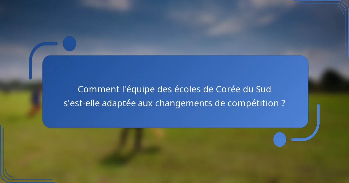 Comment l'équipe des écoles de Corée du Sud s'est-elle adaptée aux changements de compétition ?
