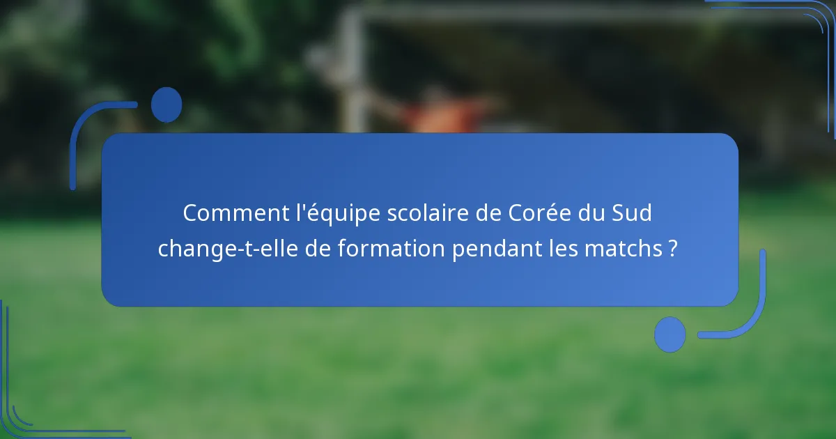 Comment l'équipe scolaire de Corée du Sud change-t-elle de formation pendant les matchs ?