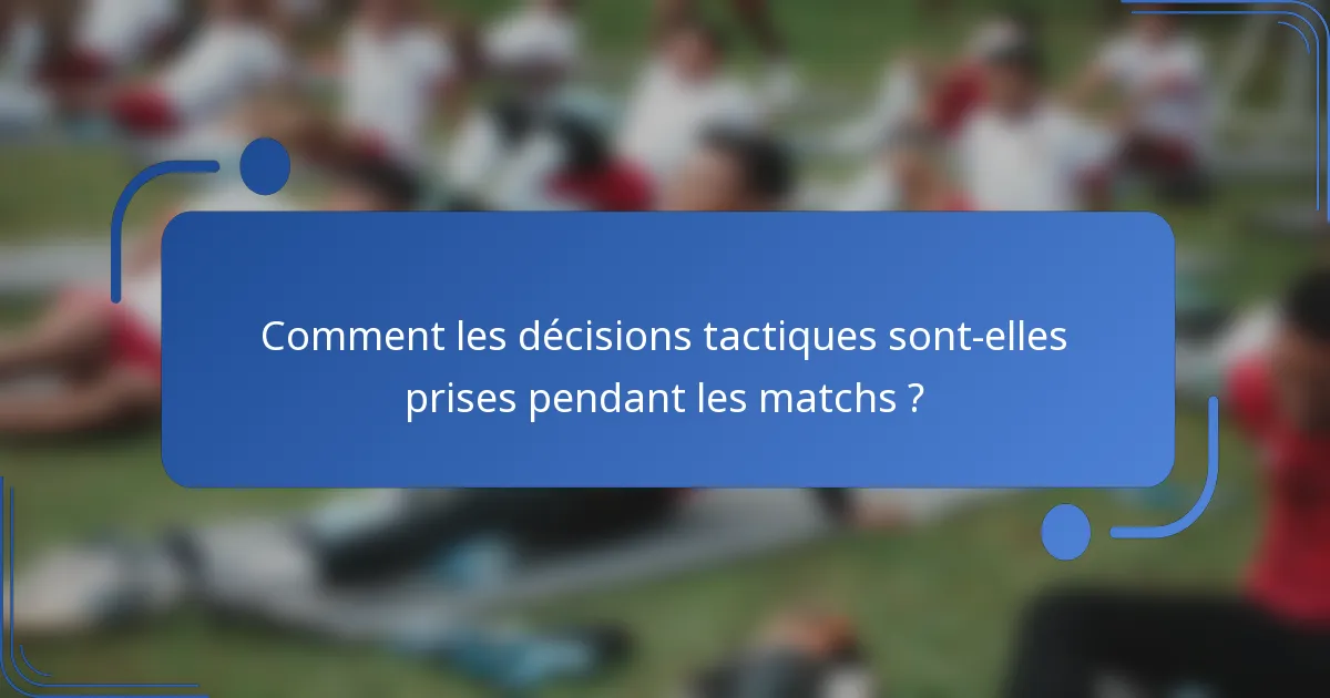 Comment les décisions tactiques sont-elles prises pendant les matchs ?