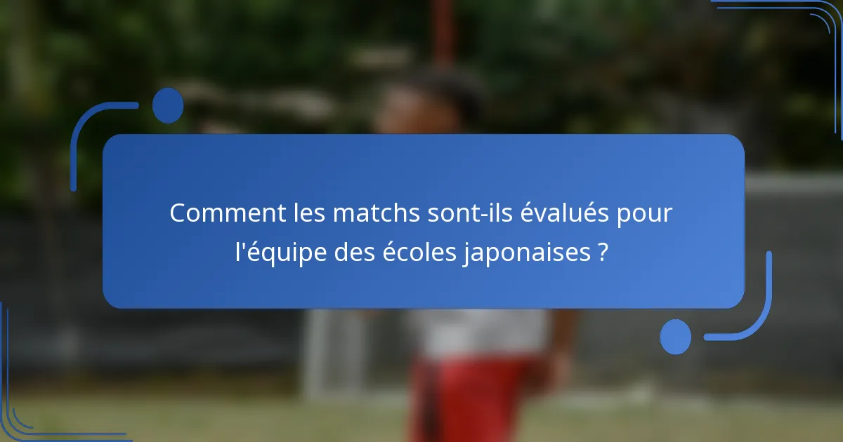 Comment les matchs sont-ils évalués pour l'équipe des écoles japonaises ?