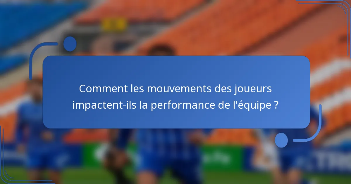 Comment les mouvements des joueurs impactent-ils la performance de l'équipe ?