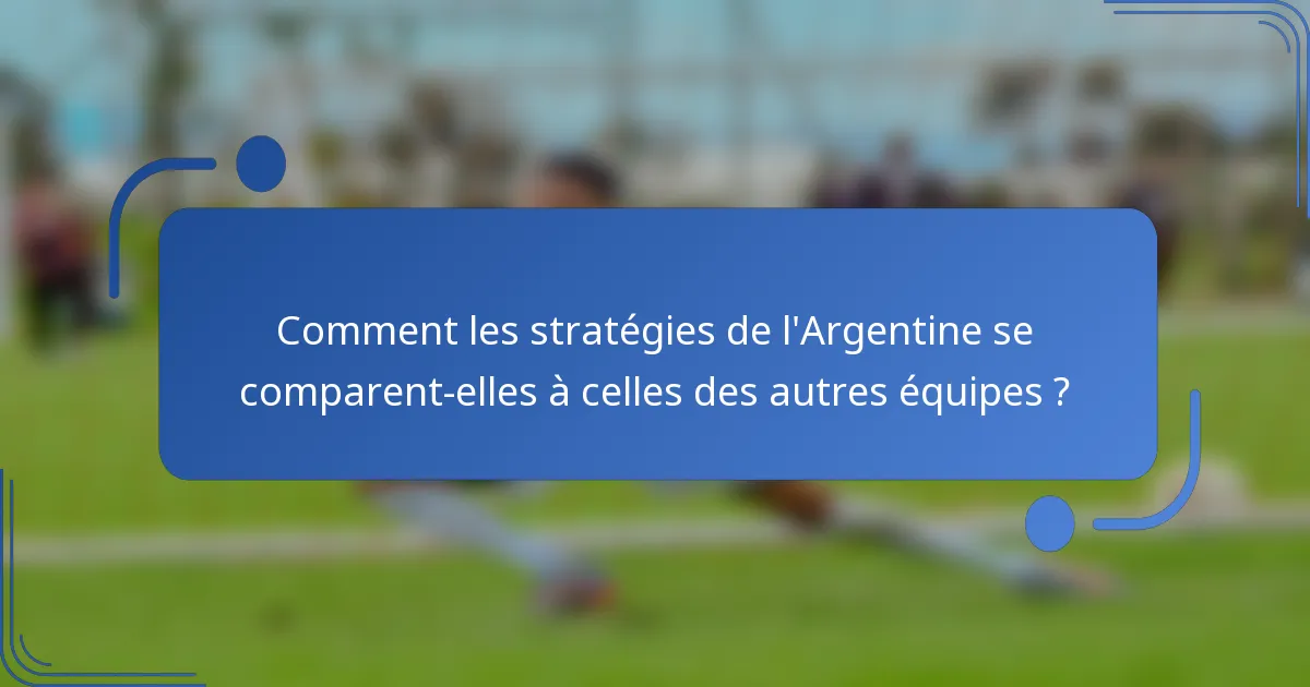 Comment les stratégies de l'Argentine se comparent-elles à celles des autres équipes ?