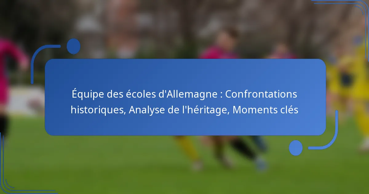 Équipe des écoles d’Allemagne : Confrontations historiques, Analyse de l’héritage, Moments clés