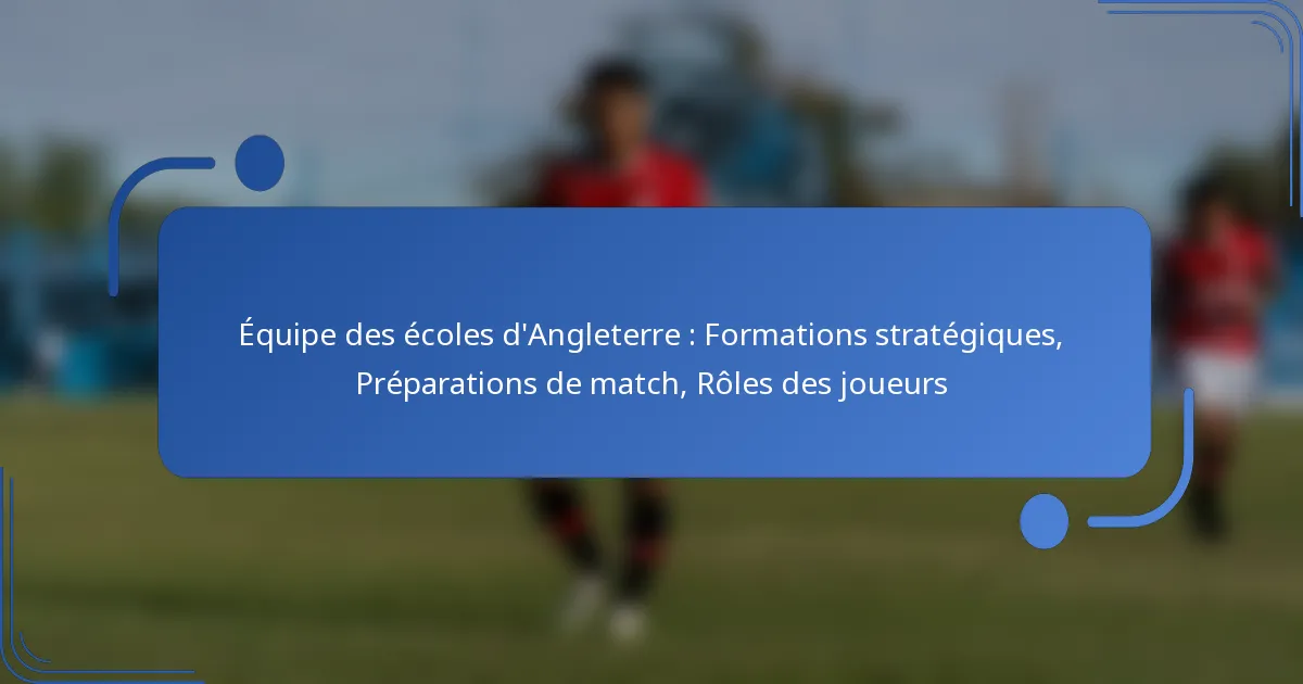 Équipe des écoles d’Angleterre : Formations stratégiques, Préparations de match, Rôles des joueurs