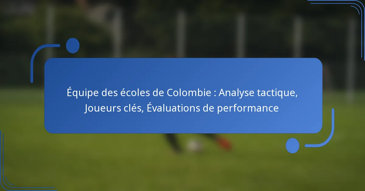 Équipe des écoles de Colombie : Analyse tactique, Joueurs clés, Évaluations de performance