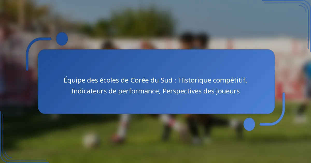 Équipe des écoles de Corée du Sud : Historique compétitif, Indicateurs de performance, Perspectives des joueurs