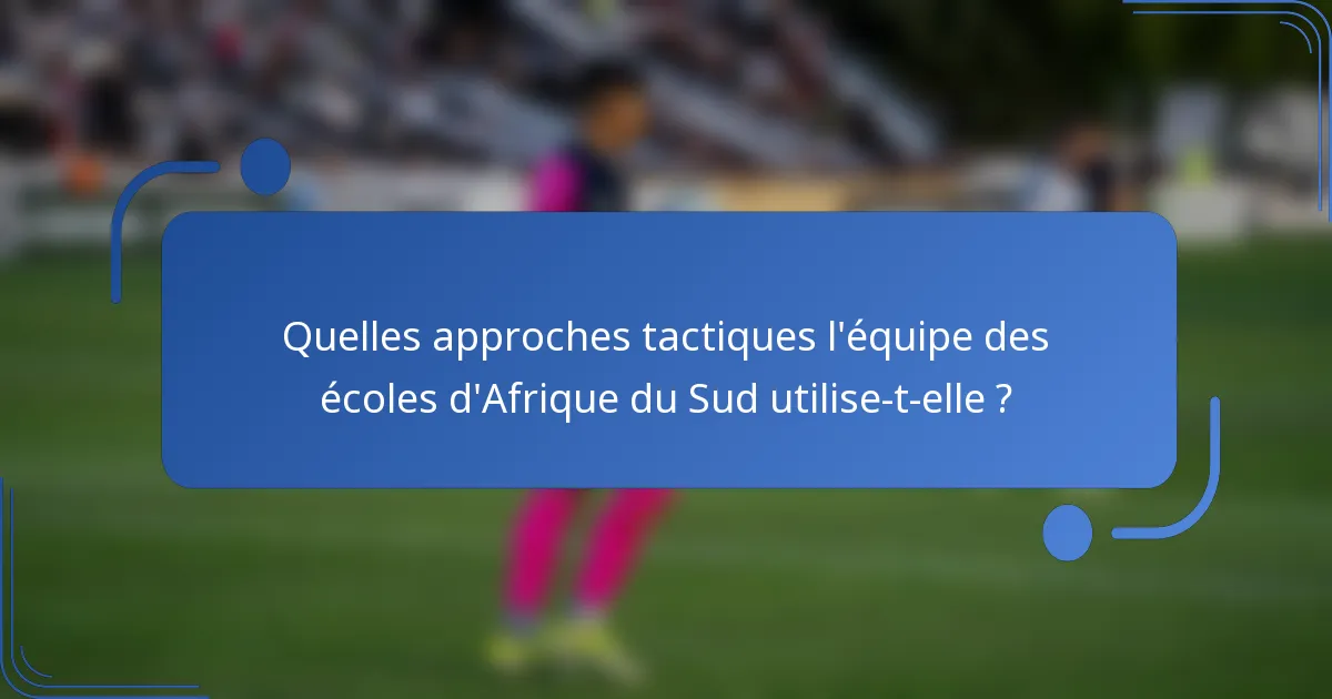 Quelles approches tactiques l'équipe des écoles d'Afrique du Sud utilise-t-elle ?