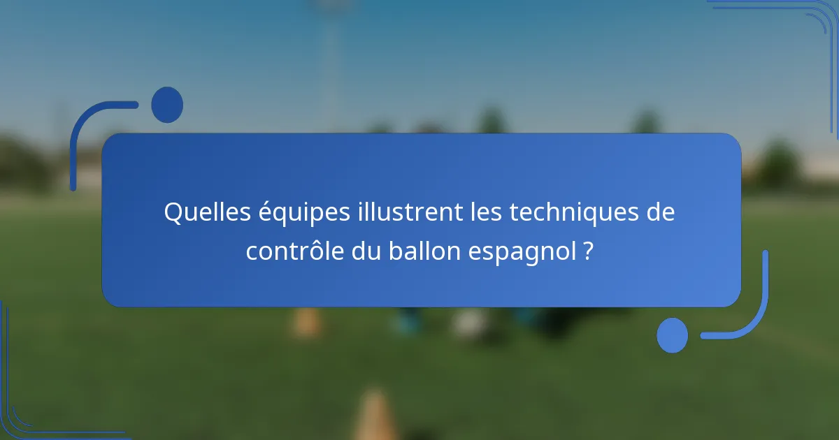 Quelles équipes illustrent les techniques de contrôle du ballon espagnol ?