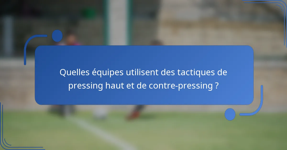Quelles équipes utilisent des tactiques de pressing haut et de contre-pressing ?