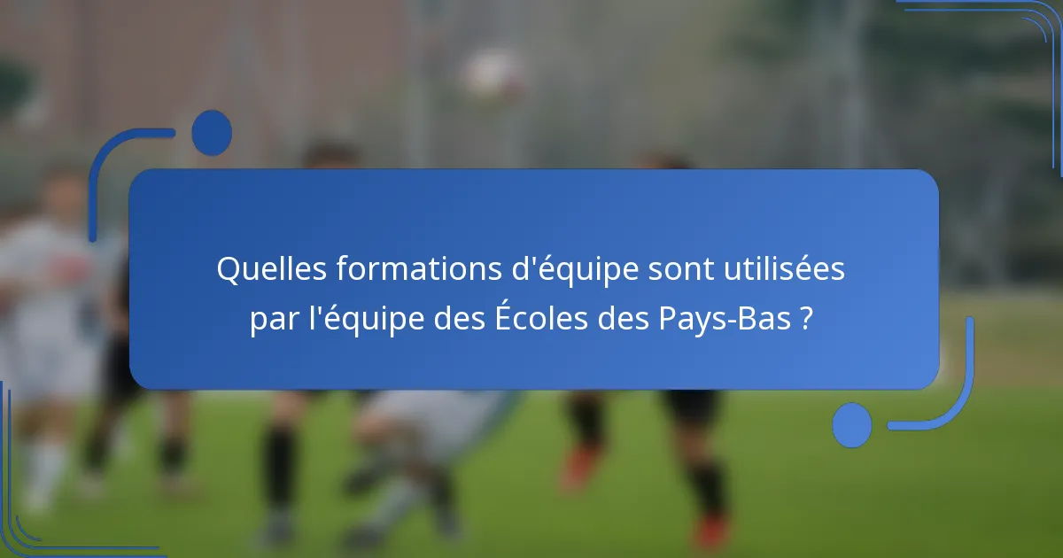 Quelles formations d'équipe sont utilisées par l'équipe des Écoles des Pays-Bas ?