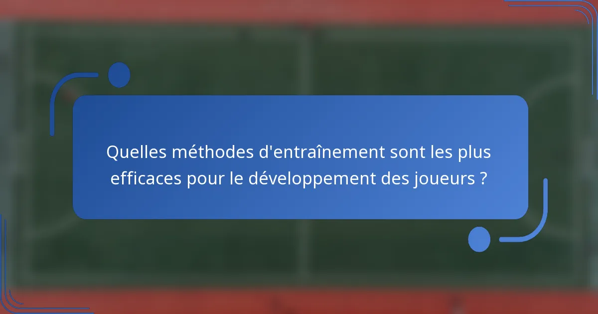 Quelles méthodes d'entraînement sont les plus efficaces pour le développement des joueurs ?