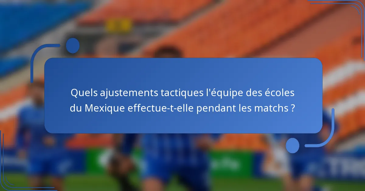 Quels ajustements tactiques l'équipe des écoles du Mexique effectue-t-elle pendant les matchs ?