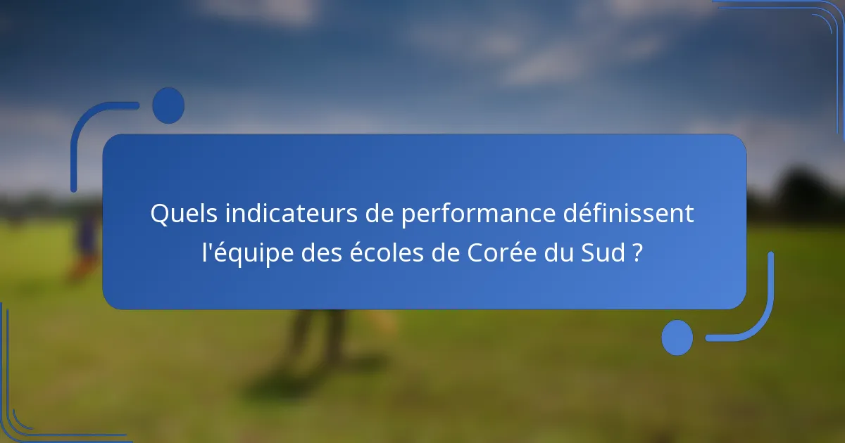 Quels indicateurs de performance définissent l'équipe des écoles de Corée du Sud ?