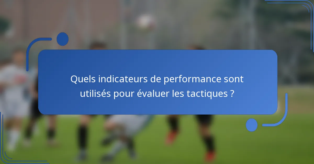 Quels indicateurs de performance sont utilisés pour évaluer les tactiques ?