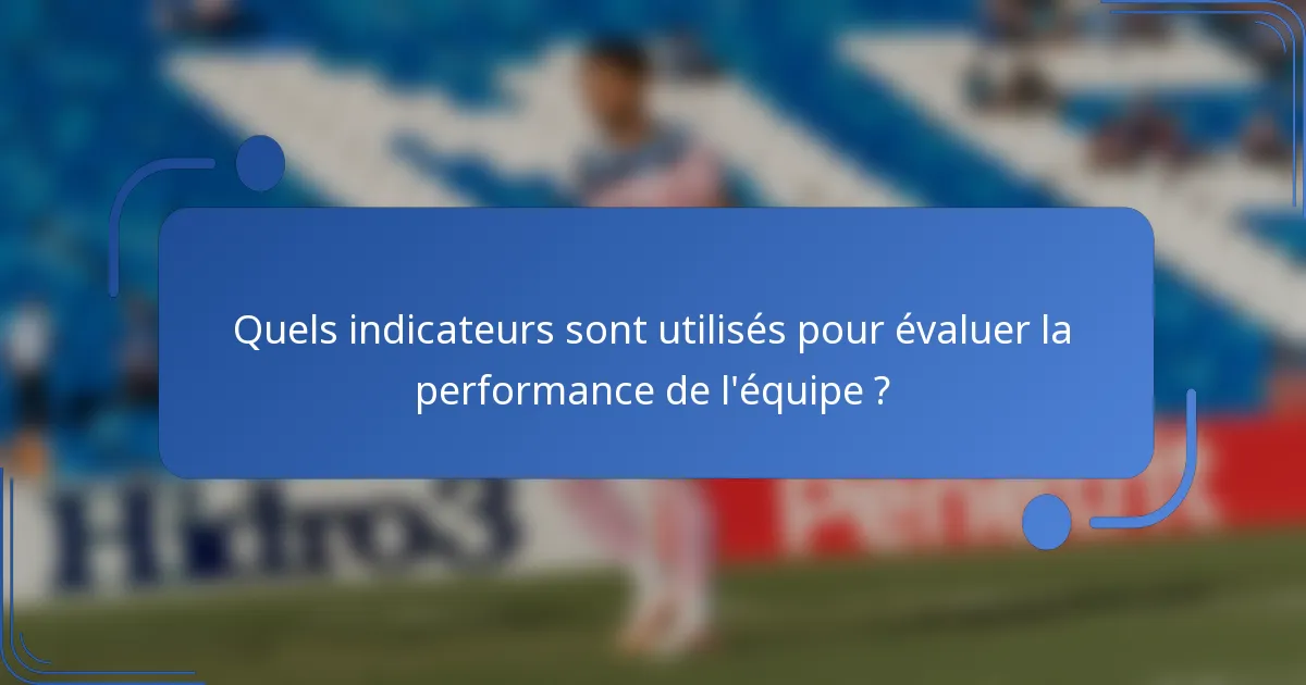 Quels indicateurs sont utilisés pour évaluer la performance de l'équipe ?