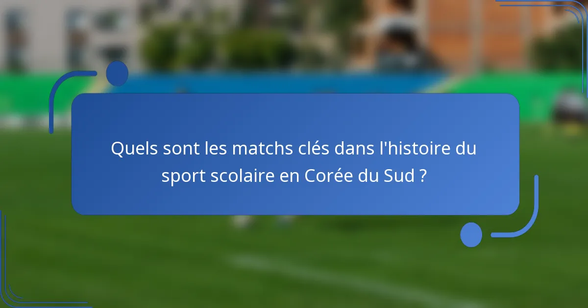 Quels sont les matchs clés dans l'histoire du sport scolaire en Corée du Sud ?