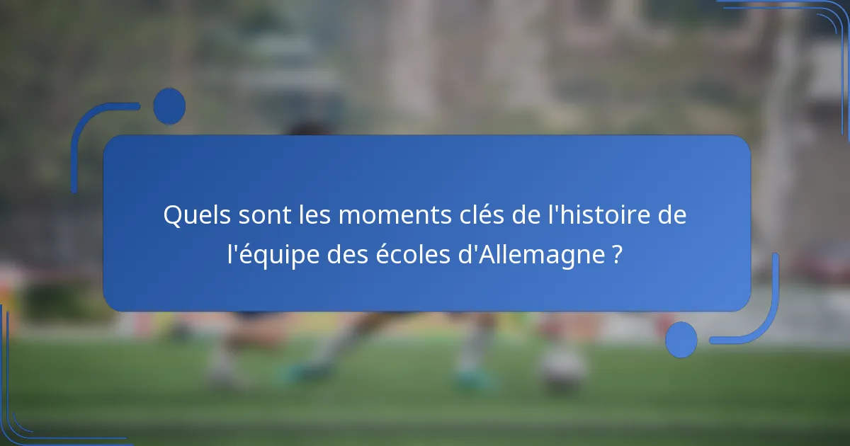 Quels sont les moments clés de l'histoire de l'équipe des écoles d'Allemagne ?