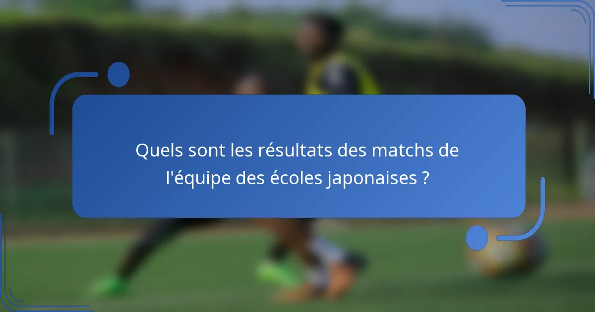 Quels sont les résultats des matchs de l'équipe des écoles japonaises ?