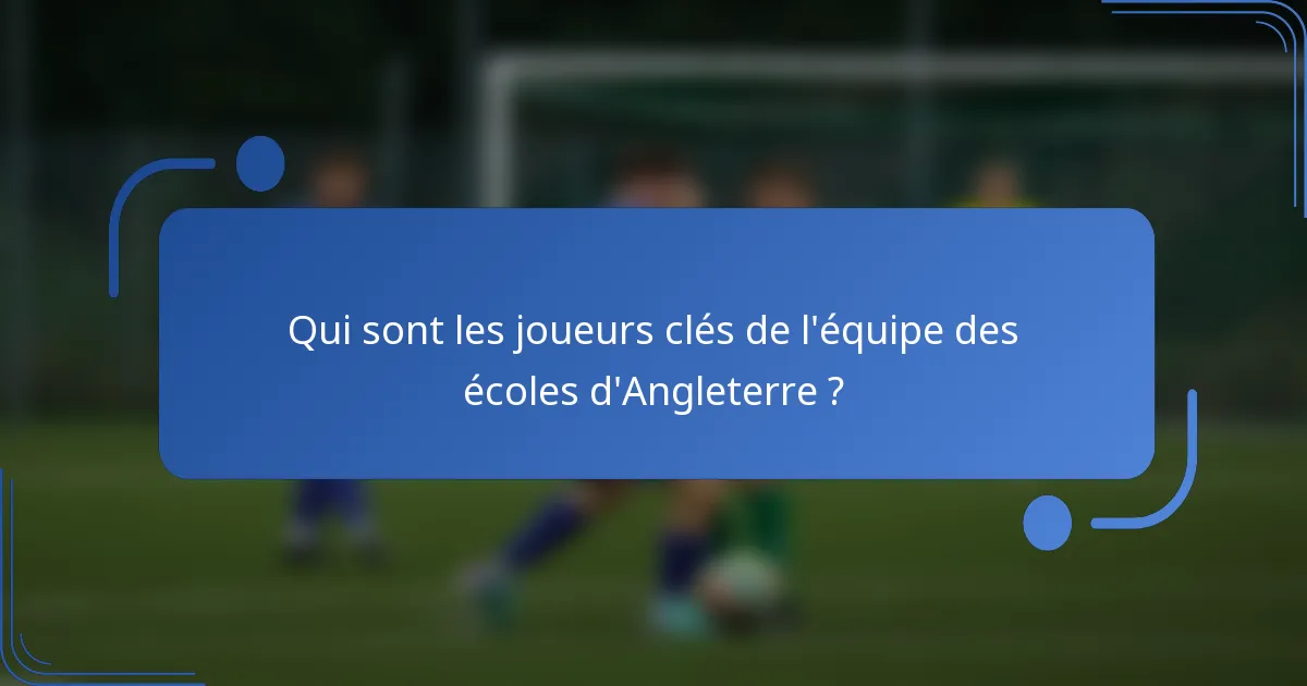 Qui sont les joueurs clés de l'équipe des écoles d'Angleterre ?